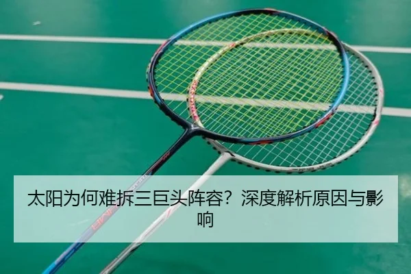 太阳为何难拆三巨头阵容？深度解析原因与影响